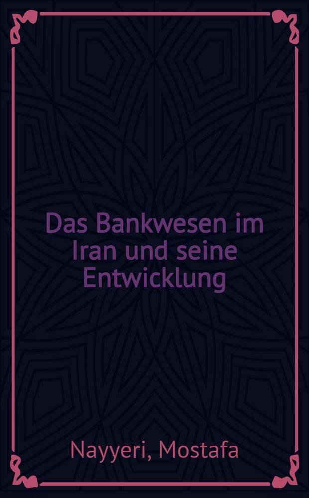 Das Bankwesen im Iran und seine Entwicklung : Inaug.-Diss. ... der Wirtschafts- und sozialwissenschaftlichen Fakultät der Univ. zu Köln