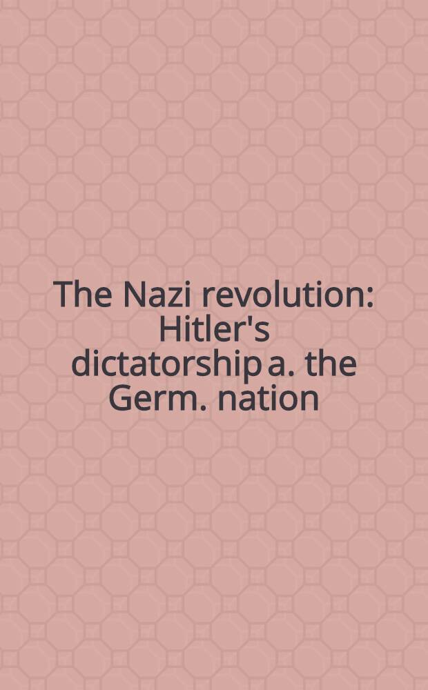 The Nazi revolution : Hitler's dictatorship a. the Germ. nation