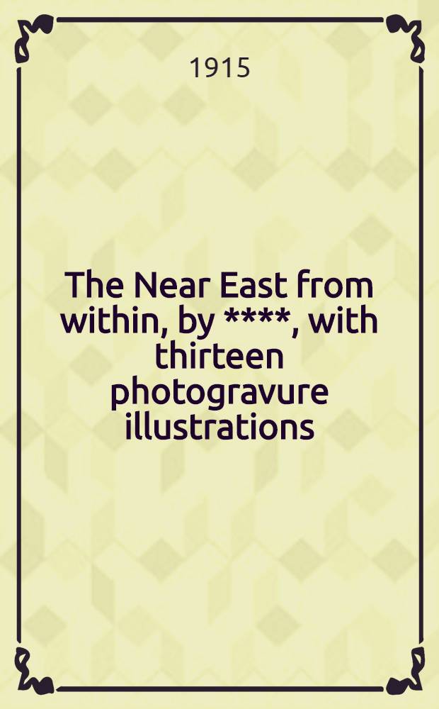 The Near East from within, by ****, with thirteen photogravure illustrations