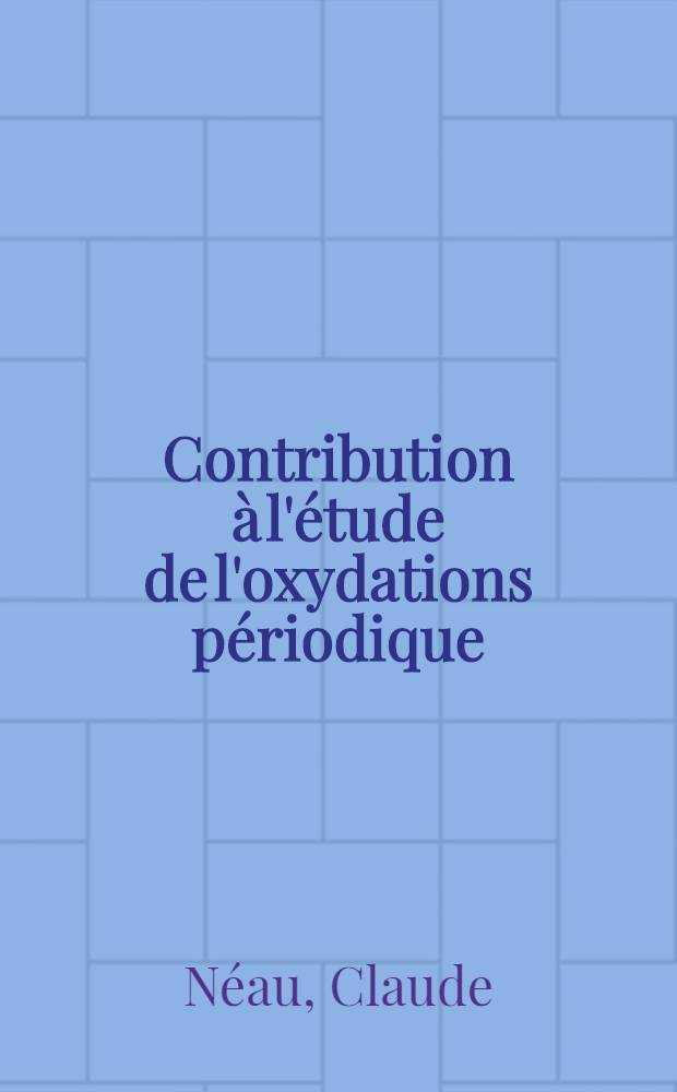 Contribution &agrave; l'&eacute;tude de l'oxydations p&eacute;riodique : Th&egrave;se ..
