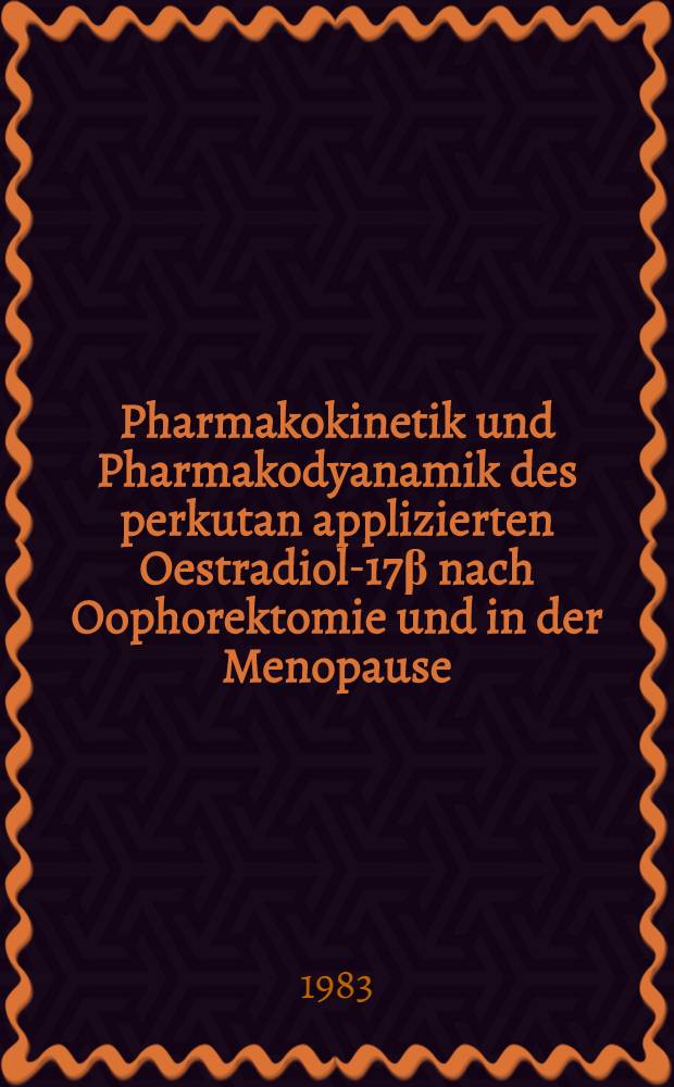 Pharmakokinetik und Pharmakodyanamik des perkutan applizierten Oestradiol-17β nach Oophorektomie und in der Menopause : Diss