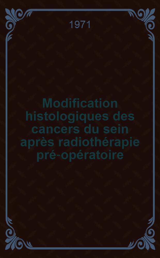 Modification histologiques des cancers du sein après radiothérapie pré-opératoire : Thèse ..