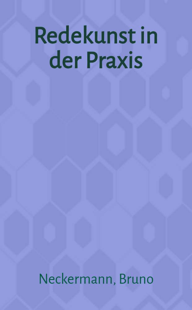 Redekunst in der Praxis : Selbstbewußt u. erfolgreich durch Dialektik u. Redetraining
