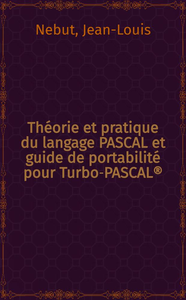 Théorie et pratique du langage PASCAL et guide de portabilité pour Turbo-PASCAL®