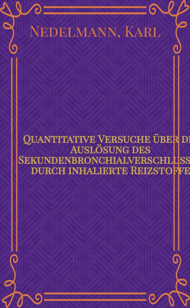 Quantitative Versuche über die Auslösung des Sekundenbronchialverschlusses durch inhalierte Reizstoffe : Inaug.-Diss. ... einer ... Med. Fakultät der ... Univ. zu Tübingen