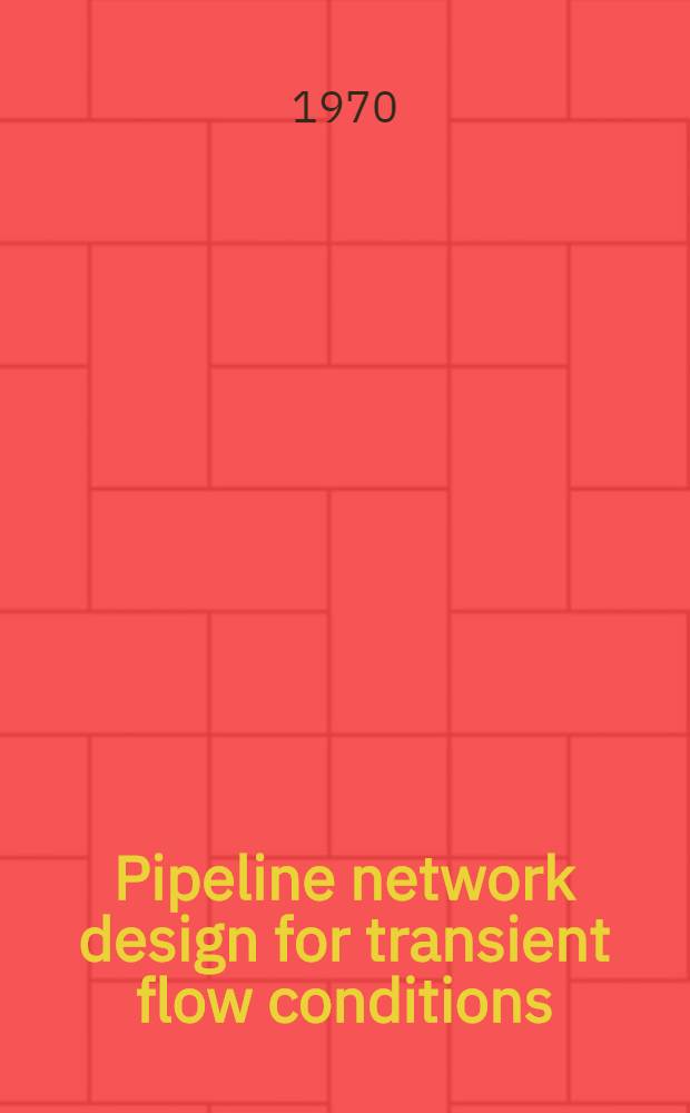 Pipeline network design for transient flow conditions = Dessin de réseau de tuyautage pour des conditions de flux transitoire = Расчет трубопроводной сети при изменяющихся режимах потока