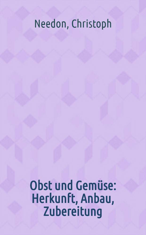 Obst und Gem&uuml;se : Herkunft, Anbau, Zubereitung