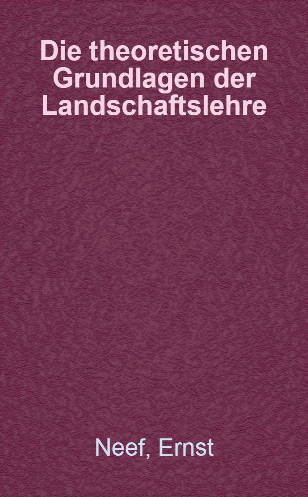 Die theoretischen Grundlagen der Landschaftslehre