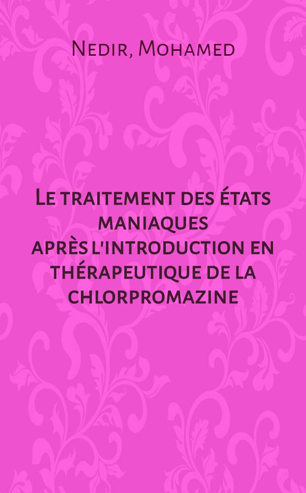 Le traitement des états maniaques après l'introduction en thérapeutique de la chlorpromazine : Thèse ..