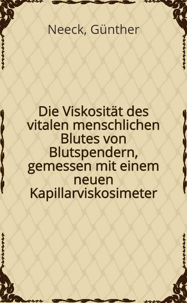 Die Viskosität des vitalen menschlichen Blutes von Blutspendern, gemessen mit einem neuen Kapillarviskosimeter : Inaug.-Diss