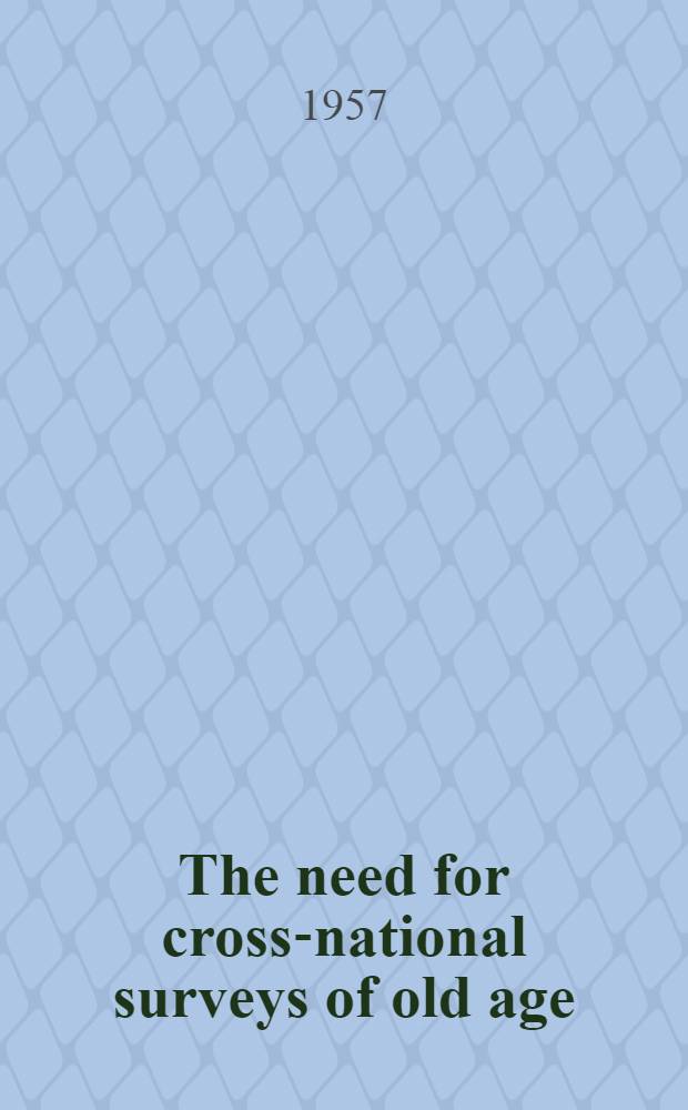 The need for cross-national surveys of old age : Report of a Conference at Copenhagen, Oct. 19-23 1956