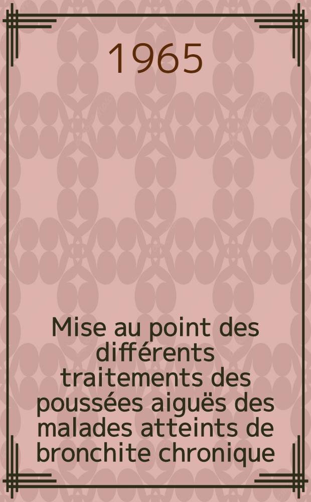 Mise au point des différents traitements des poussées aiguës des malades atteints de bronchite chronique : Thèse ..