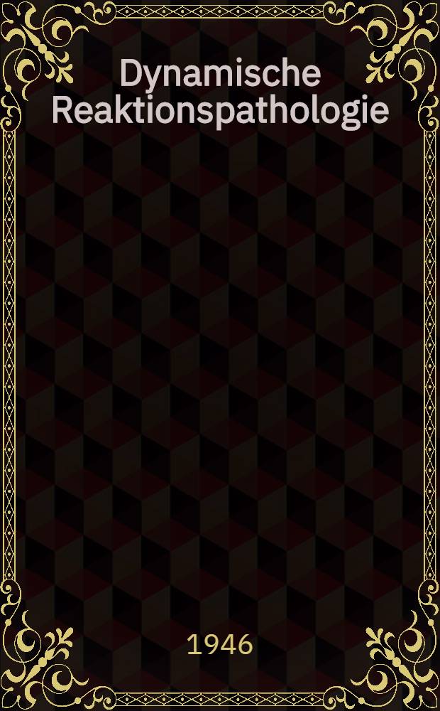 Dynamische Reaktionspathologie : Die &Uuml;berwindung der medizinischen Grundlagenkriese durch die moderne Physik und Biologie : Entwicklung und Ziele einer eigengesetzlichen Medizin und ihre Auswirkung in Forschung, Praxis und Gesundheitspflege