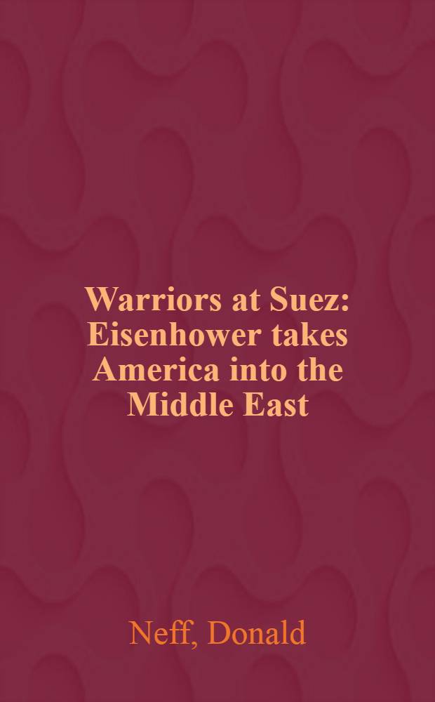 Warriors at Suez : Eisenhower takes America into the Middle East