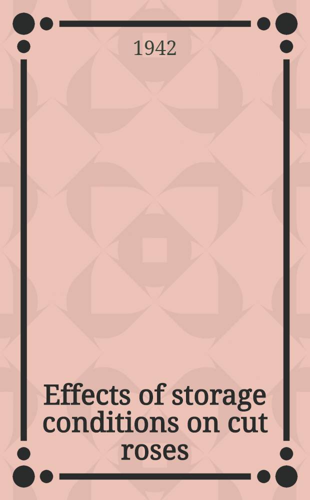 Effects of storage conditions on cut roses : A diss. submitted to the faculty of the Division of the biological sciences ..