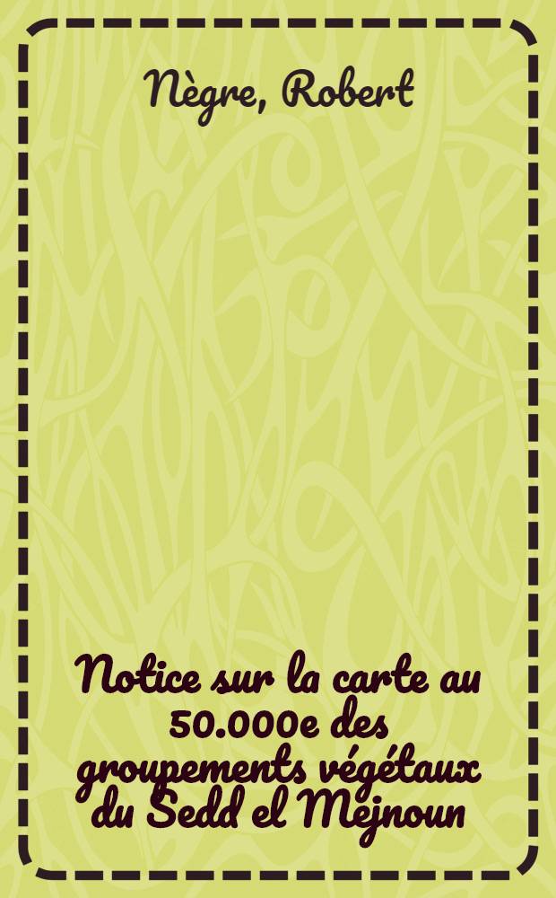 Notice sur la carte au 50.000e des groupements végétaux du Sedd el Mejnoun