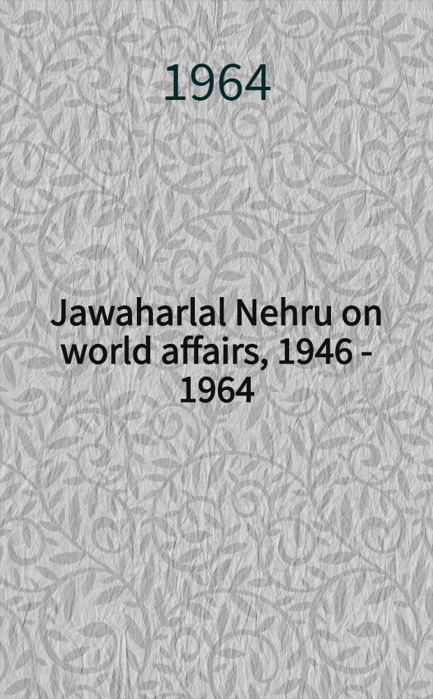 Jawaharlal Nehru on world affairs, 1946 - 1964