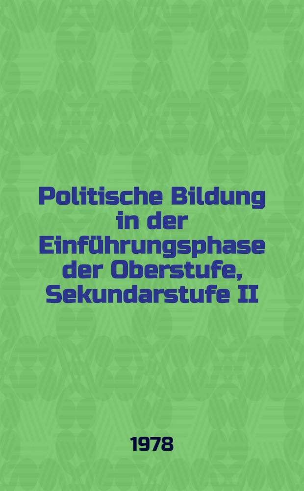 Politische Bildung in der Einführungsphase der Oberstufe, Sekundarstufe II : Grundlegung einer Didaktik zur neuen Sozialkunde als Ergebnis empirischer Unters. über die Effizienzlosigkeit der polit. Bildung : Inaug.-Diss. der Philos. Fak. der Univ. zu Köln