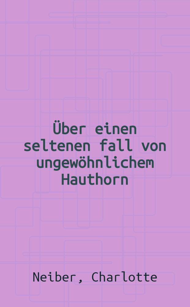 ... Über einen seltenen fall von ungewöhnlichem Hauthorn (Cancroid an der Oberlippe) : Inaug.-Diss. ... der Albertus-Universität zu Königsberg Pr