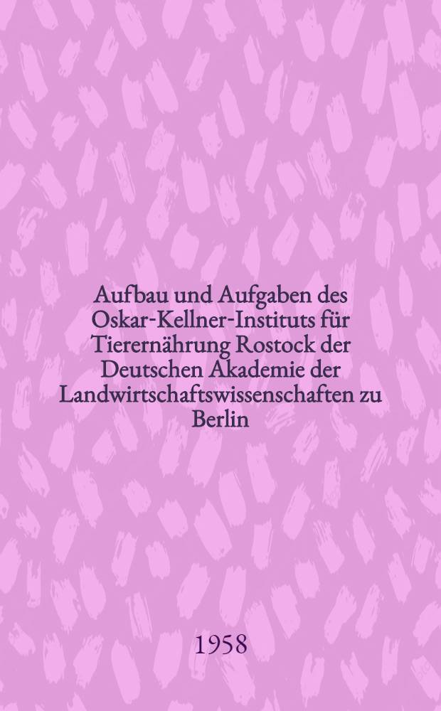 Aufbau und Aufgaben des Oskar-Kellner-Instituts für Tierernährung Rostock der Deutschen Akademie der Landwirtschaftswissenschaften zu Berlin