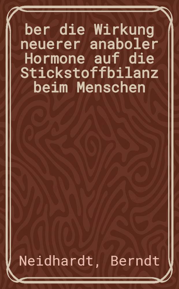 Über die Wirkung neuerer anaboler Hormone auf die Stickstoffbilanz beim Menschen : Inaug.-Diss. ... der ... Med. Fakultät der ... Univ. Erlangen-Nürnberg