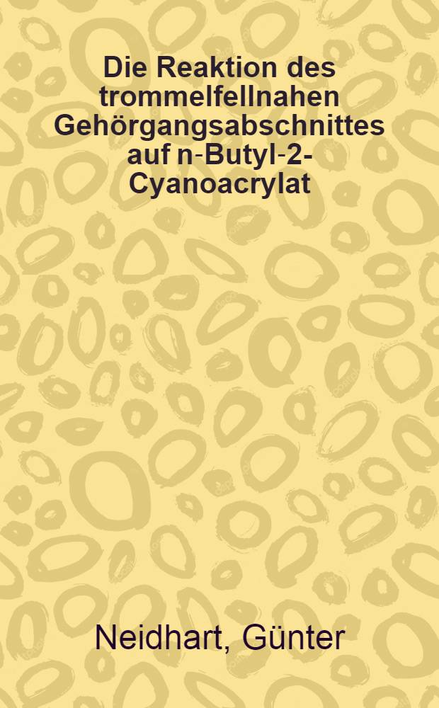 Die Reaktion des trommelfellnahen Gehörgangsabschnittes auf n-Butyl-2-Cyanoacrylat : Inaug.-Diss