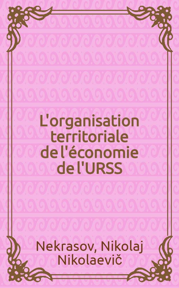 L'organisation territoriale de l'économie de l'URSS : Trad. du russe ...