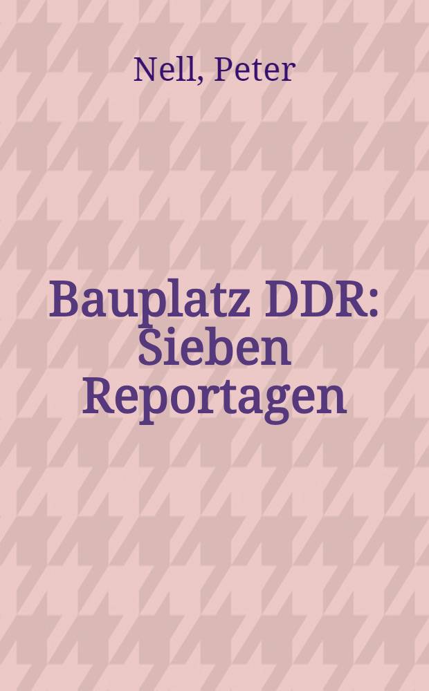 Bauplatz DDR : Sieben Reportagen