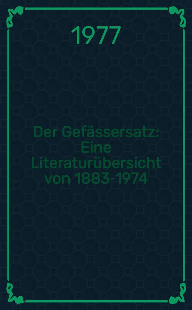 Der Gefässersatz : Eine Literaturübersicht von 1883-1974 : Inaug.-Diss. ... der ... Med. Fak. der ... Univ. zu Bonn