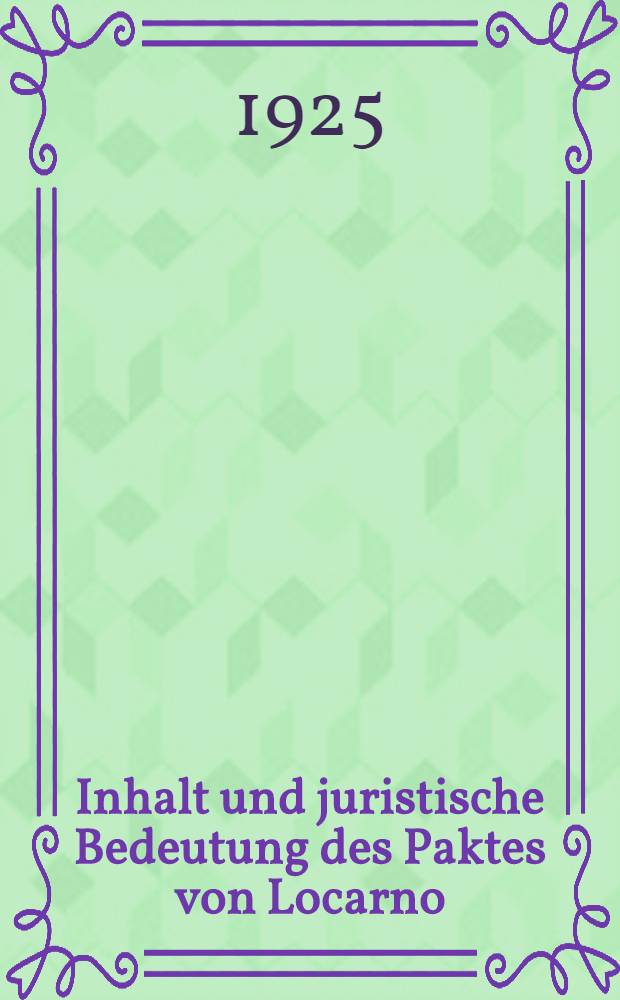 Inhalt und juristische Bedeutung des Paktes von Locarno : Inaug.-Diss. zur Erlangung der juristischen Doctorwürde der Rechts- u. Staatswissenschaftlichen Fakultät der Georgia-Augusta zu Göttingen