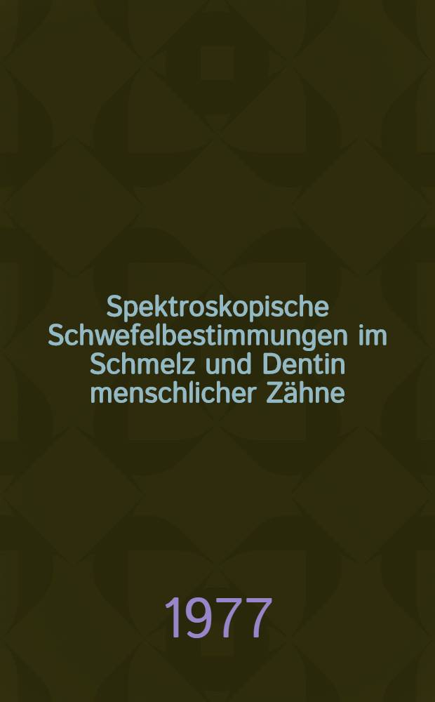 Spektroskopische Schwefelbestimmungen im Schmelz und Dentin menschlicher Zähne : Inaug.-DIss. der Med. Fak. der Univ. Giessen