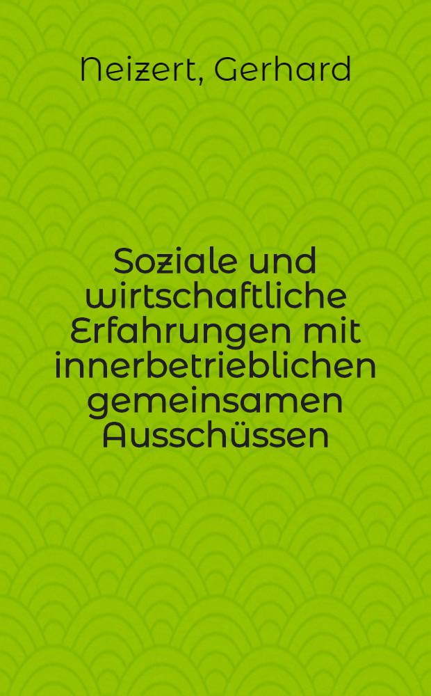 Soziale und wirtschaftliche Erfahrungen mit innerbetrieblichen gemeinsamen Ausschüssen : Inaug.-Diss. zur Erlangen des Doktorgrades ... der Univ. zu Köln