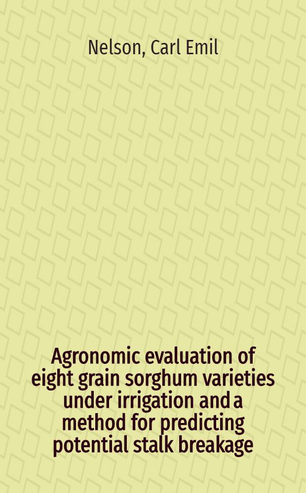 Agronomic evaluation of eight grain sorghum varieties under irrigation and a method for predicting potential stalk breakage