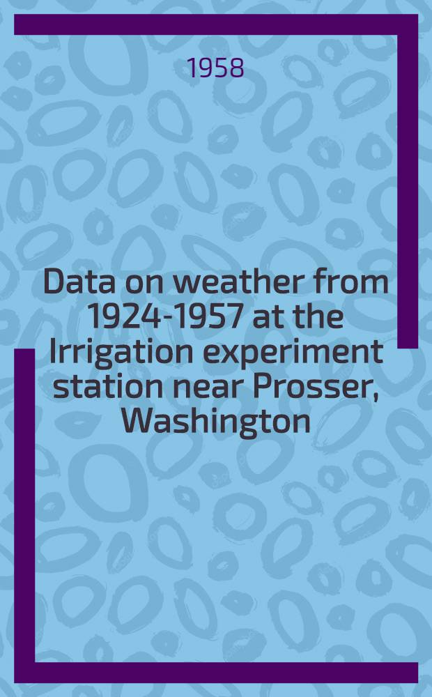 Data on weather from 1924-1957 at the Irrigation experiment station near Prosser, Washington