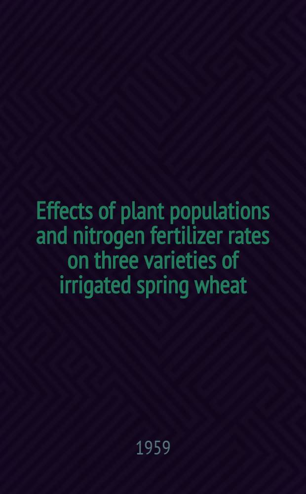 Effects of plant populations and nitrogen fertilizer rates on three varieties of irrigated spring wheat