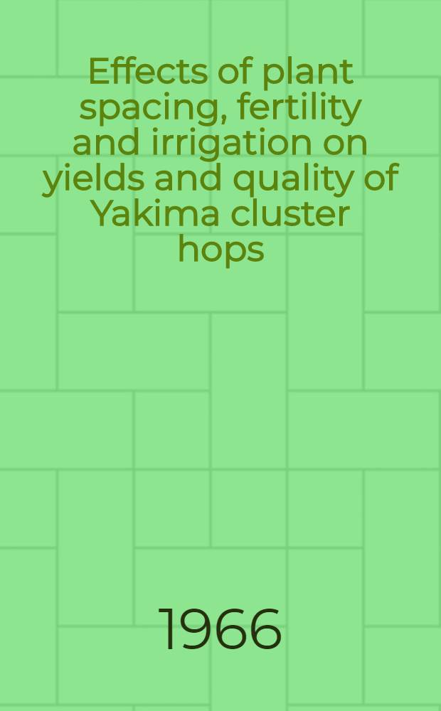 Effects of plant spacing, fertility and irrigation on yields and quality of Yakima cluster hops