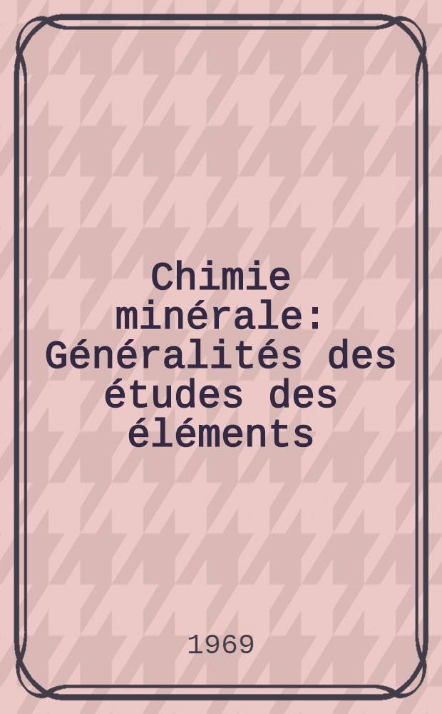 Chimie minérale : Généralités des études des éléments : Trad. du russe ...