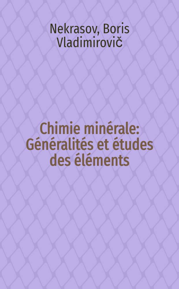 Chimie minérale : Généralités et études des éléments