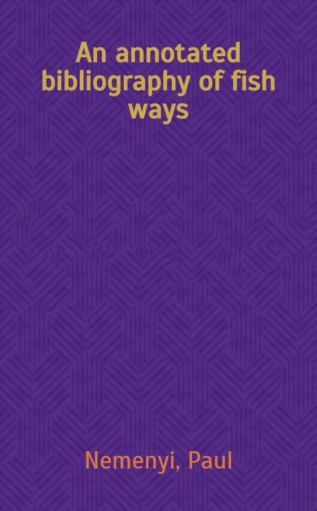 An annotated bibliography of fish ways : Covering also related aspects of fish migration, fish protection and water utilization