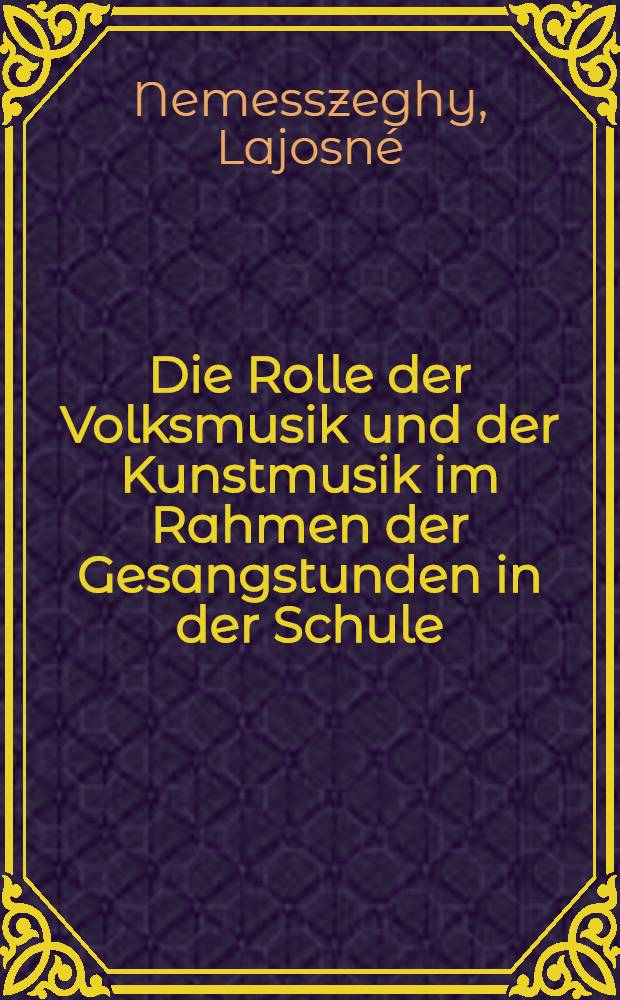 Die Rolle der Volksmusik und der Kunstmusik im Rahmen der Gesangstunden in der Schule