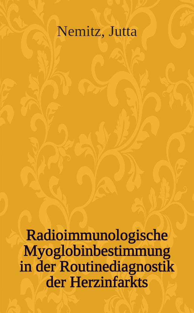 Radioimmunologische Myoglobinbestimmung in der Routinediagnostik der Herzinfarkts : Einfluss der Nierenfunktion : Inaug.-Diss