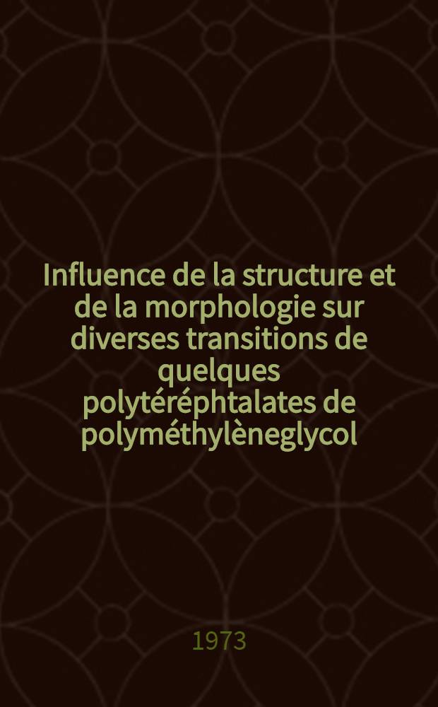 Influence de la structure et de la morphologie sur diverses transitions de quelques polytéréphtalates de polyméthylèneglycol : Thèse prés. devant l'Univ. Claude-Bernard de Lyon ..
