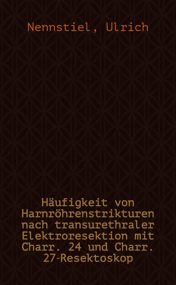 Häufigkeit von Harnröhrenstrikturen nach transurethraler Elektroresektion mit Charr. 24 und Charr. 27-Resektoskop : Inaug.-Diss. der Med. Fak. der Univ. Mainz