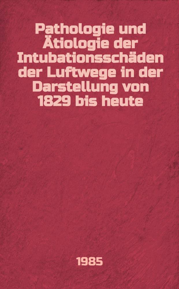 Pathologie und Ätiologie der Intubationsschäden der Luftwege in der Darstellung von 1829 bis heute : Diss