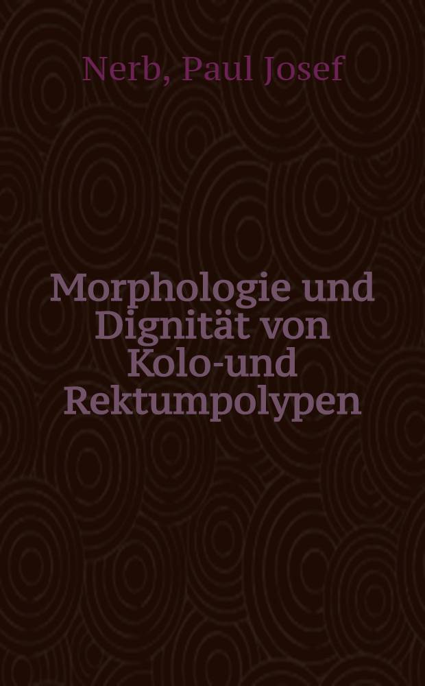 Morphologie und Dignit&auml;t von Kolon- und Rektumpolypen : Inaug.-Diss. ... der Med. Fak. der ... Univ. Erlangen-N&uuml;rnberg