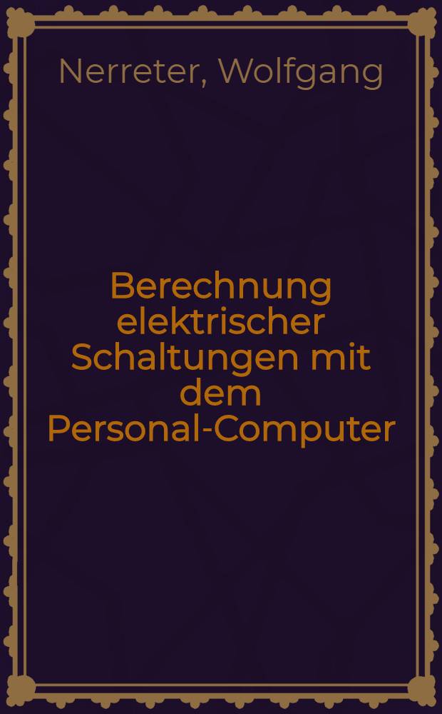 Berechnung elektrischer Schaltungen mit dem Personal-Computer : Mit 8 BASIC-Progr. u. einem Progr. in Turbo-Pascal