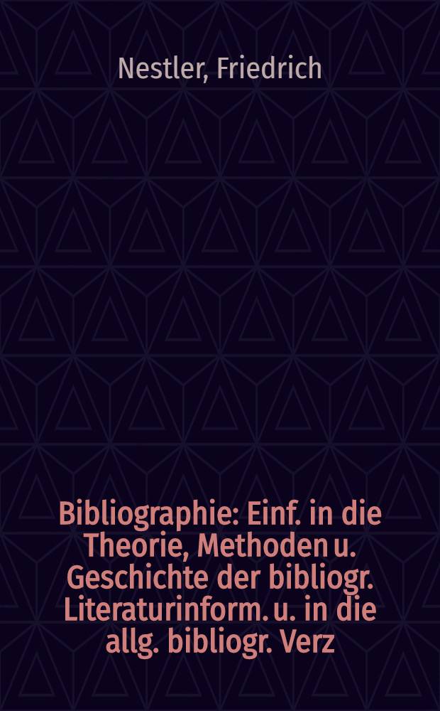 Bibliographie : Einf. in die Theorie, Methoden u. Geschichte der bibliogr. Literaturinform. u. in die allg. bibliogr. Verz