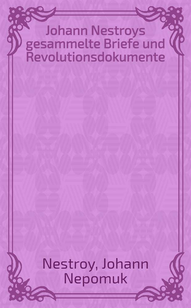 Johann Nestroys gesammelte Briefe [und Revolutionsdokumente] : (1831-1862) : Nestroy und seine Bühne im Jahre 1848