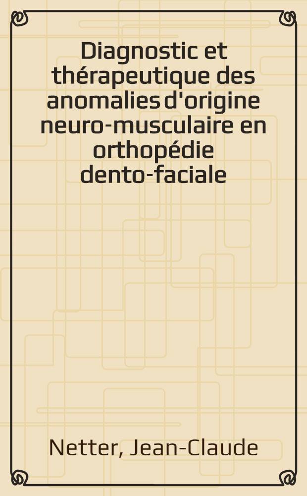 Diagnostic et thérapeutique des anomalies d'origine neuro-musculaire en orthopédie dento-faciale : Thèse pour le doctorat en méd. (diplôme d'État)
