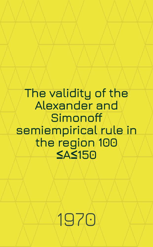 The validity of the Alexander and Simonoff semiempirical rule in the region 100 ≤A≤150 : Presented at the annual Rossendorg-Cracow seminar, Cracow, 1970